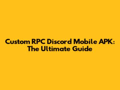 Custom RPC Discord Mobile APK: The Ultimate Guide