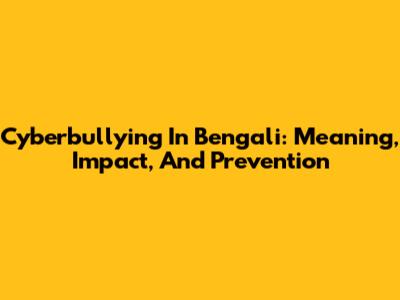 Cyberbullying In Bengali: Meaning, Impact, And Prevention