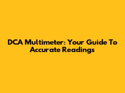 DCA Multimeter: Your Guide To Accurate Readings