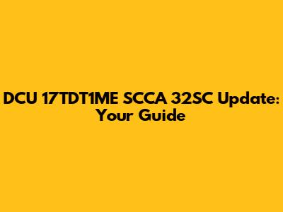 DCU 17TDT1ME SCCA 32SC Update: Your Guide