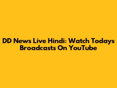DD News Live Hindi: Watch Today's Broadcasts On YouTube