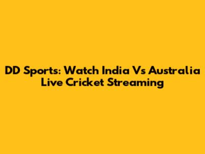 DD Sports: Watch India Vs Australia Live Cricket Streaming