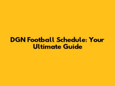DGN Football Schedule: Your Ultimate Guide