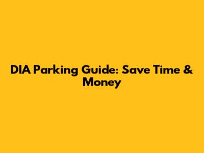 DIA Parking Guide: Save Time & Money