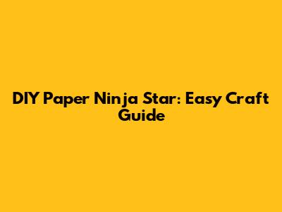 DIY Paper Ninja Star: Easy Craft Guide