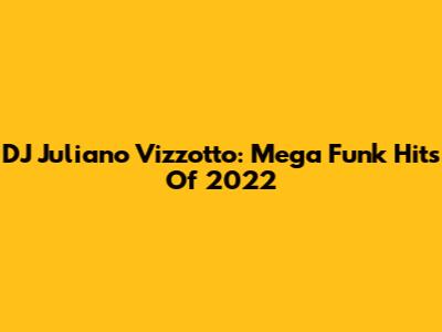 DJ Juliano Vizzotto: Mega Funk Hits Of 2022