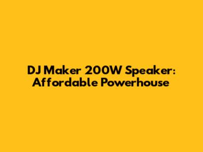 DJ Maker 200W Speaker: Affordable Powerhouse