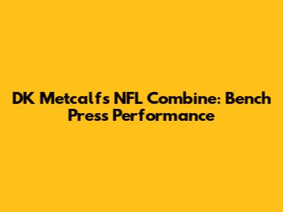 DK Metcalf's NFL Combine: Bench Press Performance