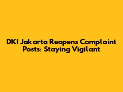 DKI Jakarta Reopens Complaint Posts: Staying Vigilant