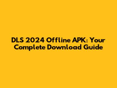 DLS 2024 Offline APK: Your Complete Download Guide