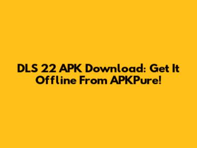 DLS 22 APK Download: Get It Offline From APKPure!