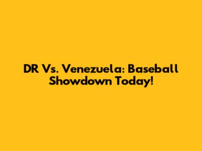 DR Vs. Venezuela: Baseball Showdown Today!