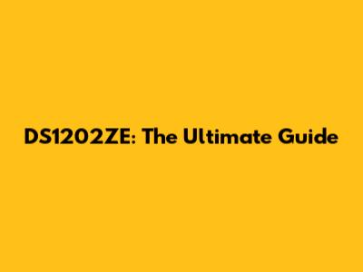 DS1202ZE: The Ultimate Guide