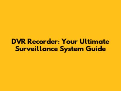 DVR Recorder: Your Ultimate Surveillance System Guide