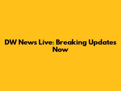 DW News Live: Breaking Updates Now