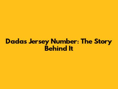 Dada's Jersey Number: The Story Behind It
