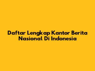 Daftar Lengkap Kantor Berita Nasional Di Indonesia