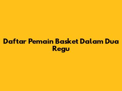 Daftar Pemain Basket Dalam Dua Regu