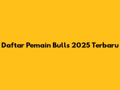 Daftar Pemain Bulls 2025 Terbaru