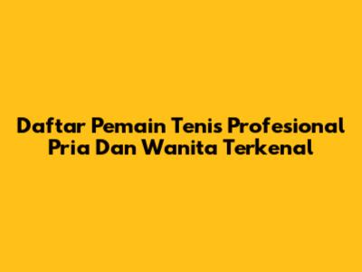 Daftar Pemain Tenis Profesional Pria Dan Wanita Terkenal