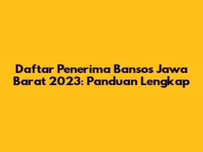 Daftar Penerima Bansos Jawa Barat 2023: Panduan Lengkap