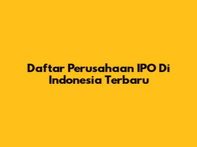 Daftar Perusahaan IPO Di Indonesia Terbaru