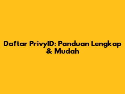 Daftar PrivyID: Panduan Lengkap & Mudah