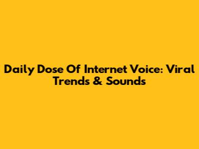 Daily Dose Of Internet Voice: Viral Trends & Sounds