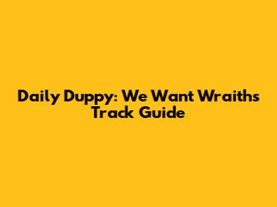 Daily Duppy: We Want Wraiths Track Guide