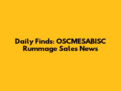 Daily Finds: OSCMESABISC Rummage Sales News