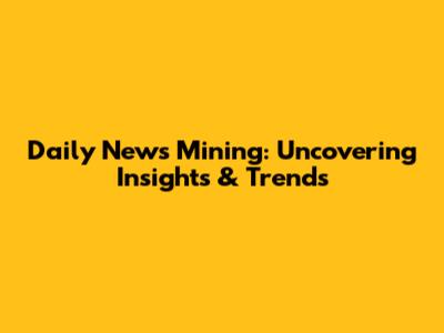 Daily News Mining: Uncovering Insights & Trends