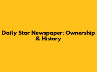 Daily Star Newspaper: Ownership & History