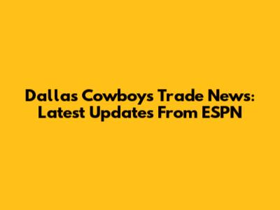 Dallas Cowboys Trade News: Latest Updates From ESPN