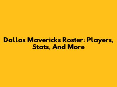 Dallas Mavericks Roster: Players, Stats, And More