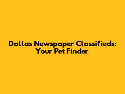 Dallas Newspaper Classifieds: Your Pet Finder