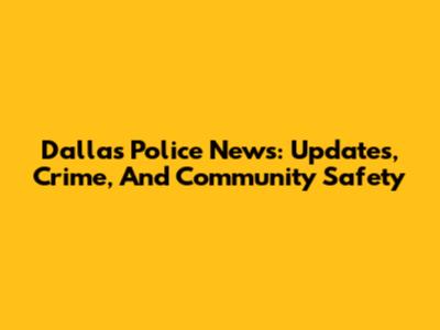 Dallas Police News: Updates, Crime, And Community Safety