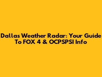 Dallas Weather Radar: Your Guide To FOX 4 & OCPSPSI Info