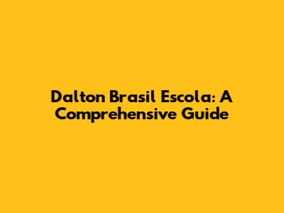Dalton Brasil Escola: A Comprehensive Guide