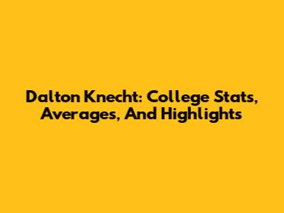 Dalton Knecht: College Stats, Averages, And Highlights