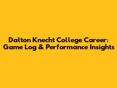 Dalton Knecht College Career: Game Log & Performance Insights