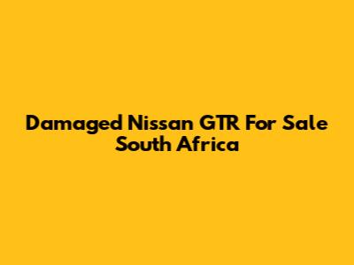 Damaged Nissan GTR For Sale South Africa