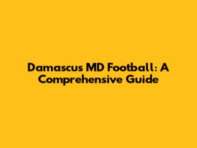 Damascus MD Football: A Comprehensive Guide