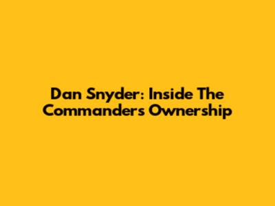 Dan Snyder: Inside The Commanders' Ownership