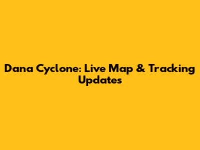 Dana Cyclone: Live Map & Tracking Updates