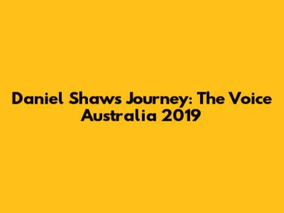 Daniel Shaw's Journey: The Voice Australia 2019