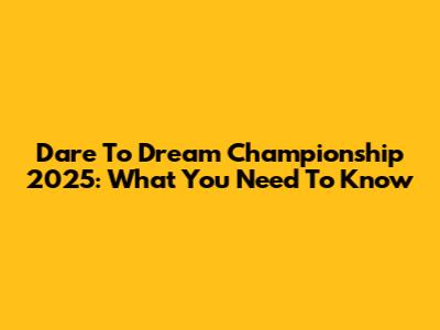 Dare To Dream Championship 2025: What You Need To Know