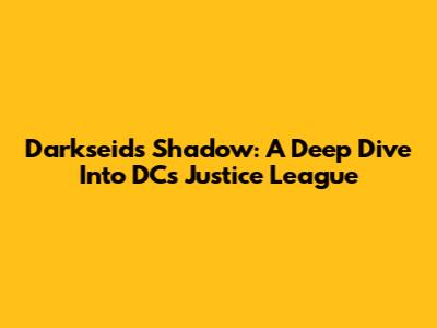 Darkseid's Shadow: A Deep Dive Into DC's Justice League