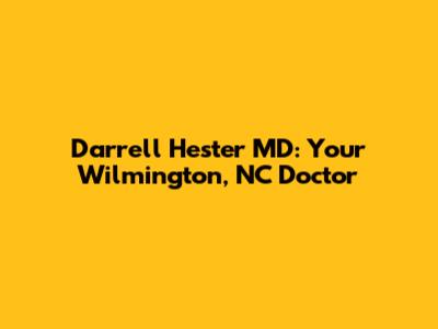 Darrell Hester MD: Your Wilmington, NC Doctor