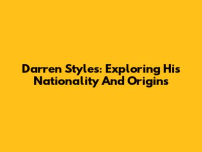 Darren Styles: Exploring His Nationality And Origins