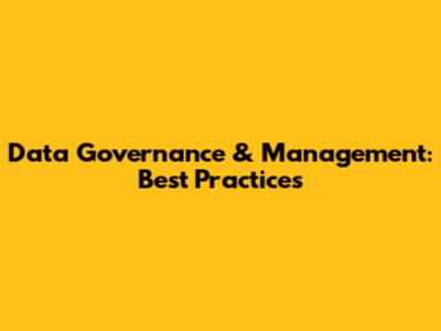 Data Governance & Management: Best Practices